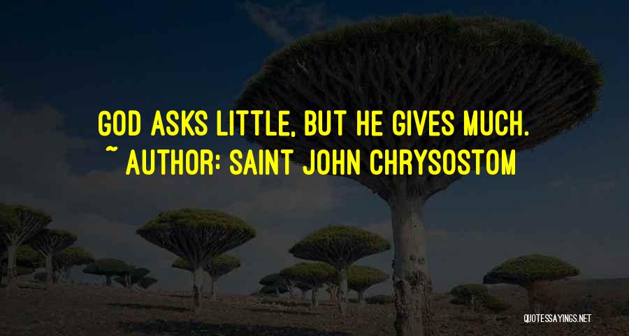 Saint John Chrysostom Quotes: God Asks Little, But He Gives Much.