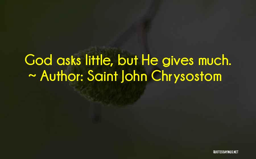 Saint John Chrysostom Quotes: God Asks Little, But He Gives Much.