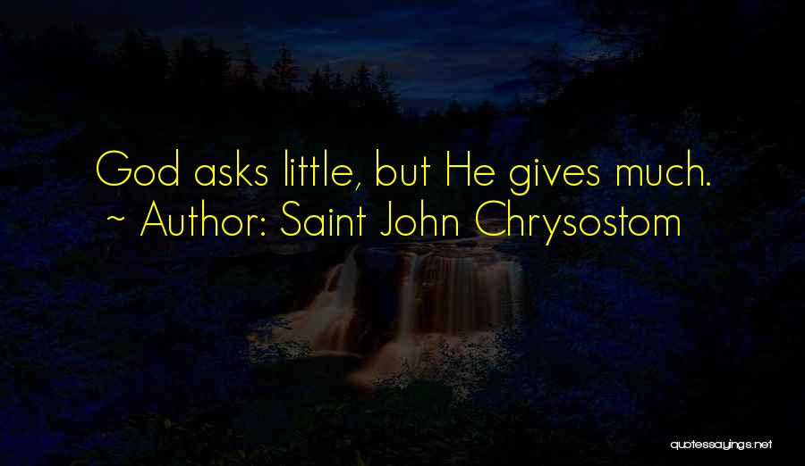 Saint John Chrysostom Quotes: God Asks Little, But He Gives Much.