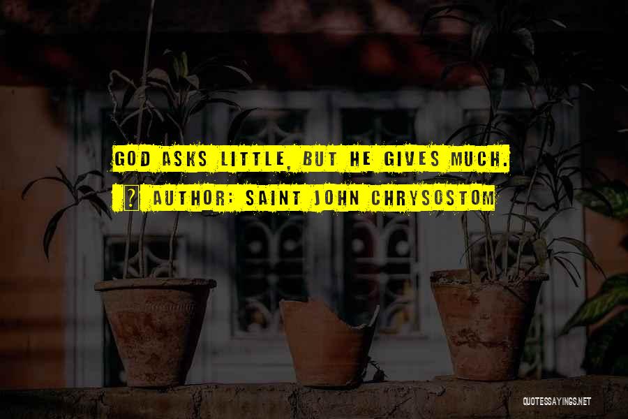 Saint John Chrysostom Quotes: God Asks Little, But He Gives Much.