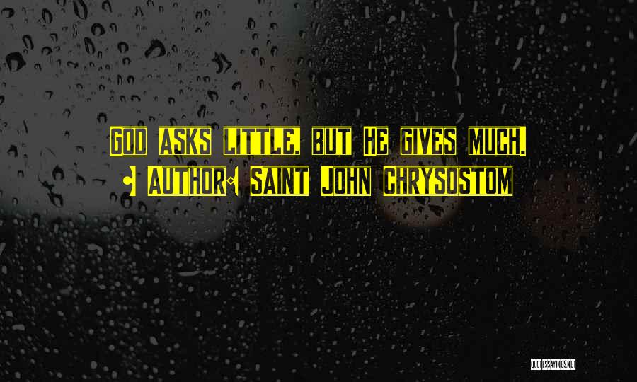 Saint John Chrysostom Quotes: God Asks Little, But He Gives Much.