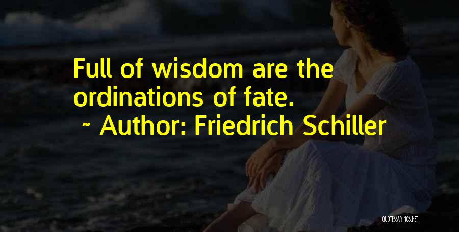 Friedrich Schiller Quotes: Full Of Wisdom Are The Ordinations Of Fate.