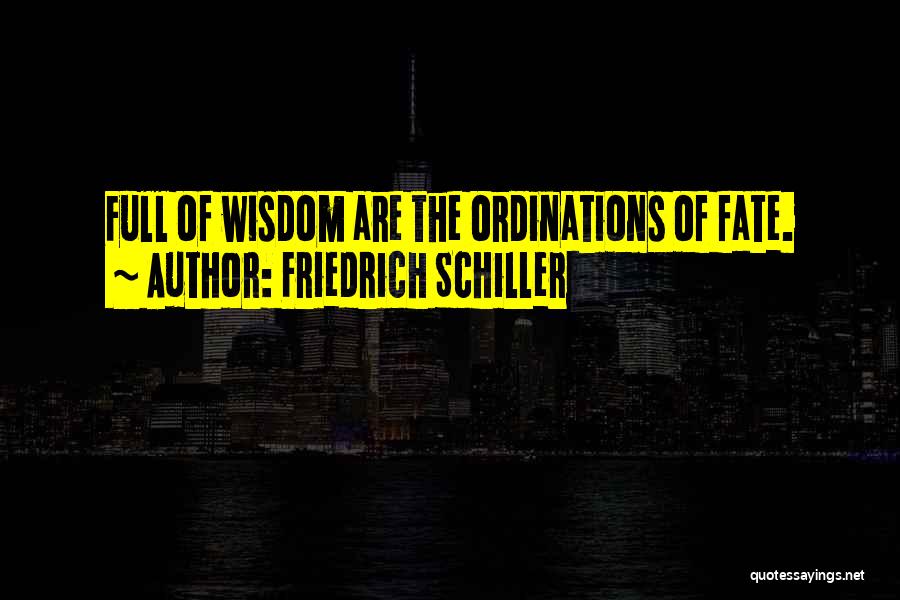 Friedrich Schiller Quotes: Full Of Wisdom Are The Ordinations Of Fate.