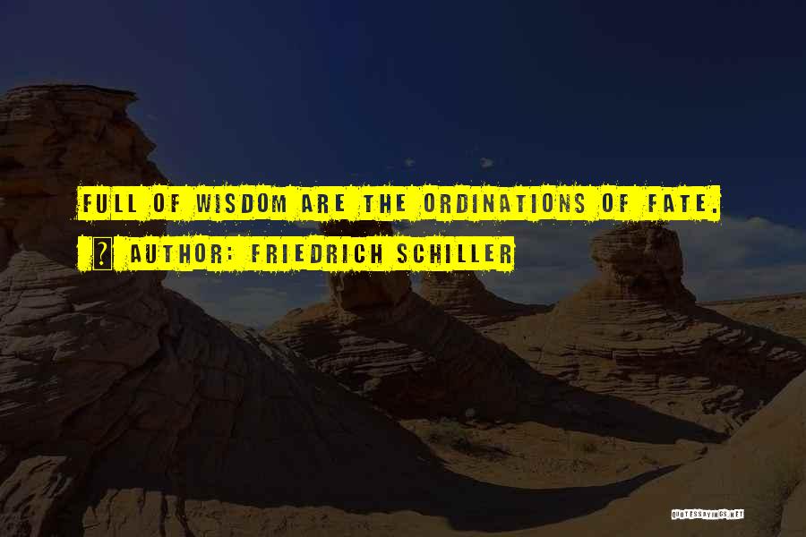 Friedrich Schiller Quotes: Full Of Wisdom Are The Ordinations Of Fate.