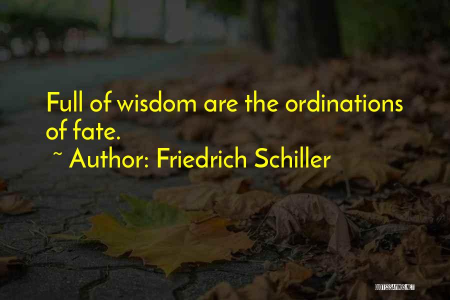 Friedrich Schiller Quotes: Full Of Wisdom Are The Ordinations Of Fate.
