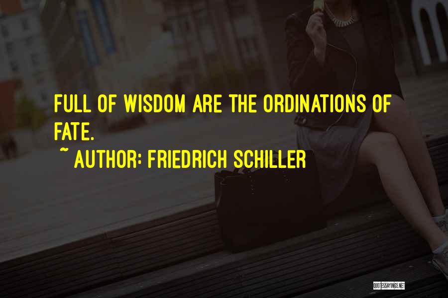 Friedrich Schiller Quotes: Full Of Wisdom Are The Ordinations Of Fate.