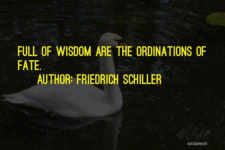 Friedrich Schiller Quotes: Full Of Wisdom Are The Ordinations Of Fate.