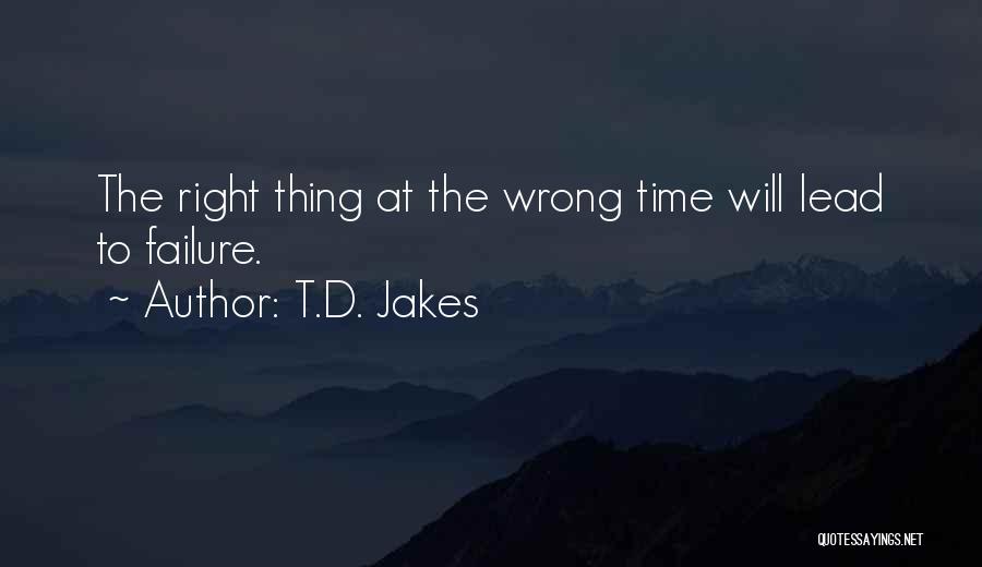 T.D. Jakes Quotes: The Right Thing At The Wrong Time Will Lead To Failure.