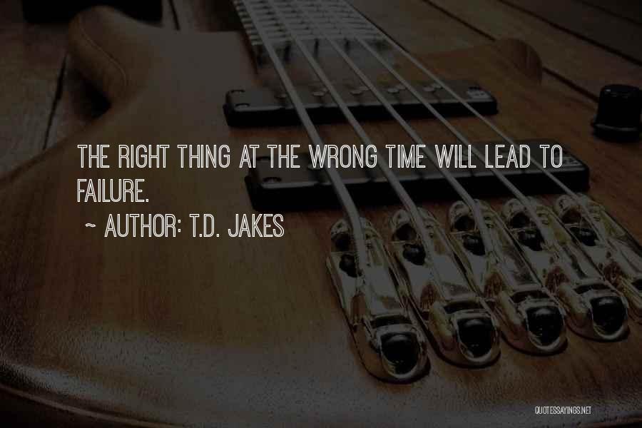 T.D. Jakes Quotes: The Right Thing At The Wrong Time Will Lead To Failure.