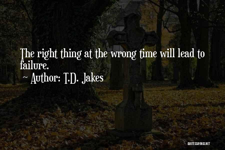 T.D. Jakes Quotes: The Right Thing At The Wrong Time Will Lead To Failure.