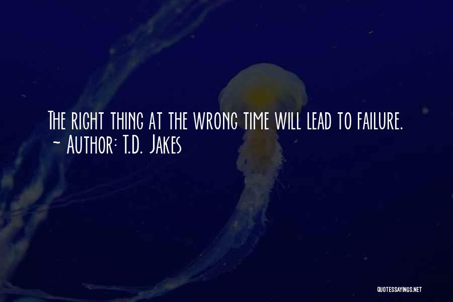 T.D. Jakes Quotes: The Right Thing At The Wrong Time Will Lead To Failure.