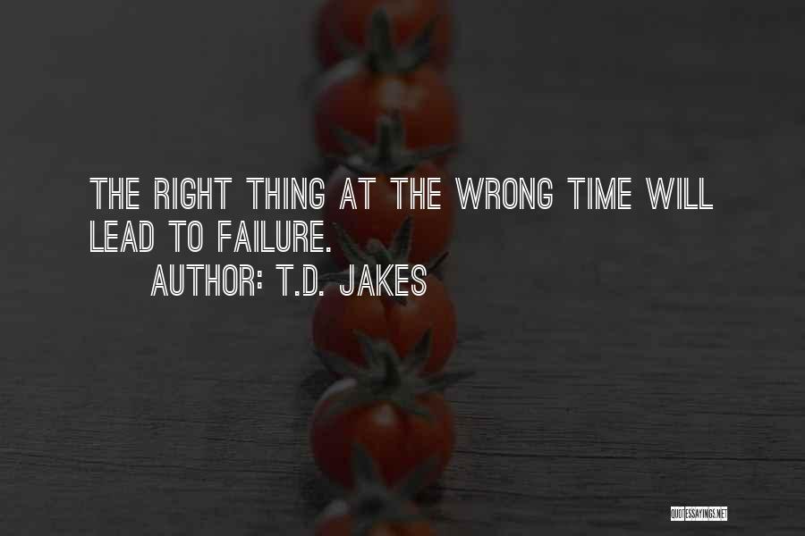 T.D. Jakes Quotes: The Right Thing At The Wrong Time Will Lead To Failure.