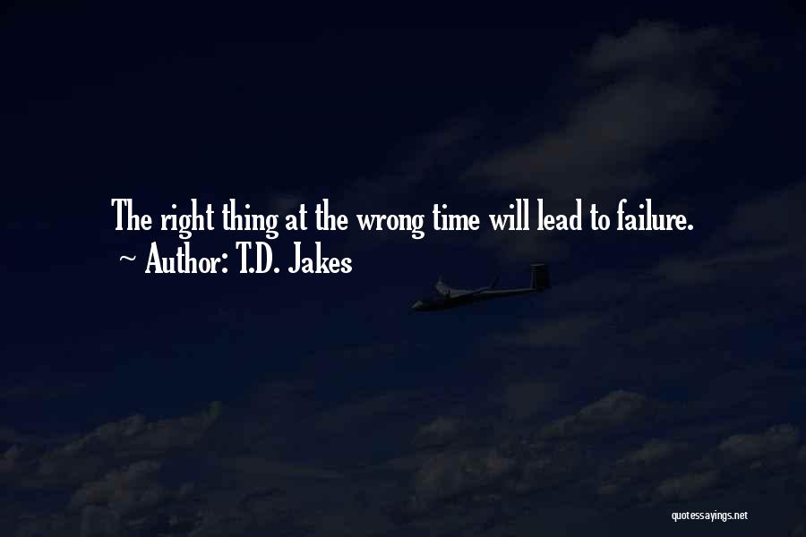 T.D. Jakes Quotes: The Right Thing At The Wrong Time Will Lead To Failure.