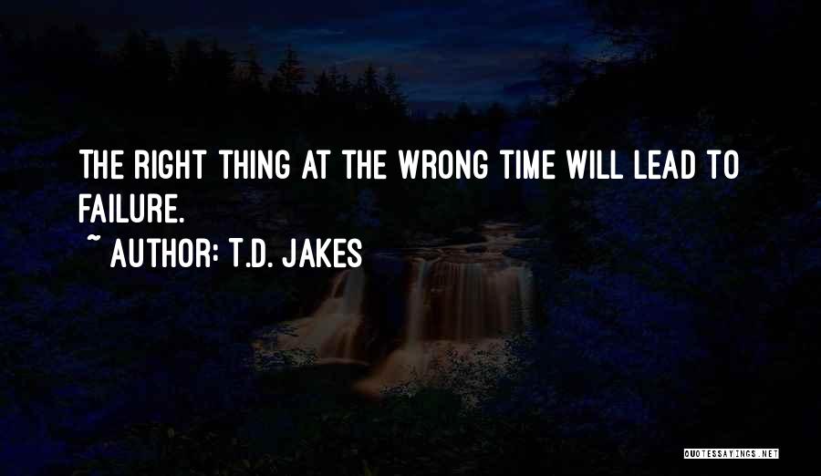 T.D. Jakes Quotes: The Right Thing At The Wrong Time Will Lead To Failure.