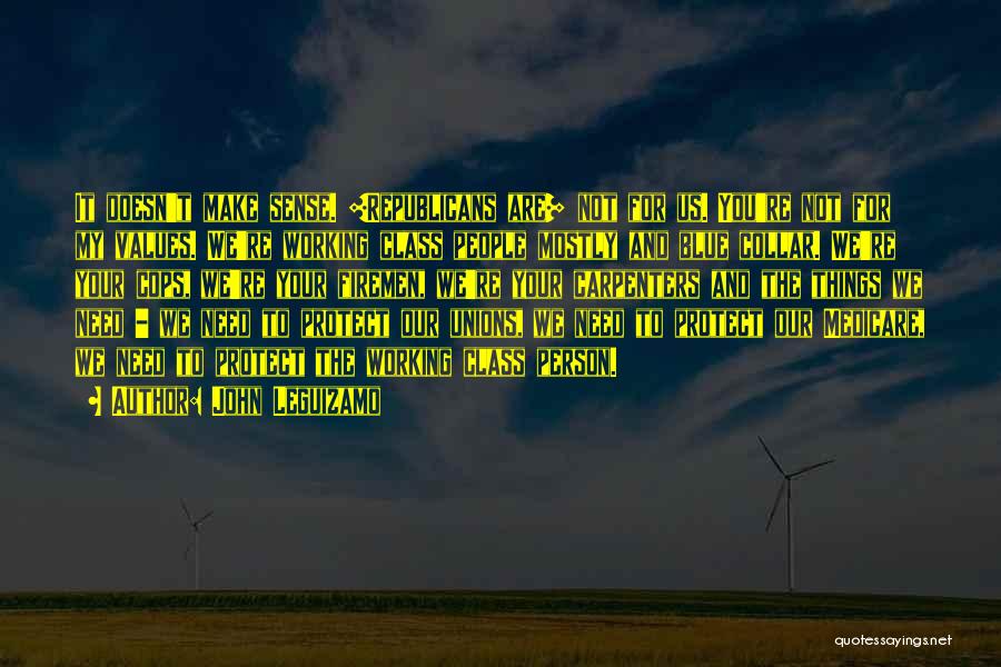 John Leguizamo Quotes: It Doesn't Make Sense. [republicans Are] Not For Us. You're Not For My Values. We're Working Class People Mostly And