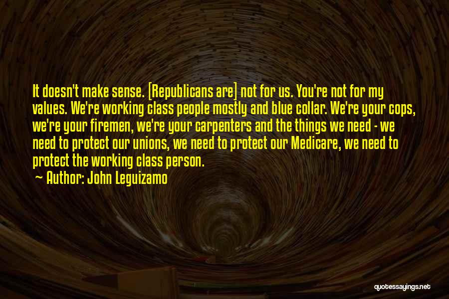 John Leguizamo Quotes: It Doesn't Make Sense. [republicans Are] Not For Us. You're Not For My Values. We're Working Class People Mostly And