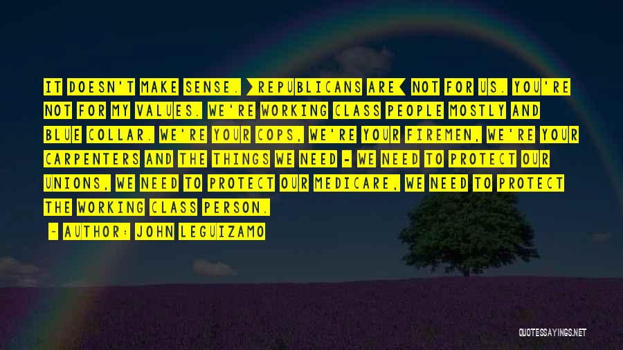 John Leguizamo Quotes: It Doesn't Make Sense. [republicans Are] Not For Us. You're Not For My Values. We're Working Class People Mostly And