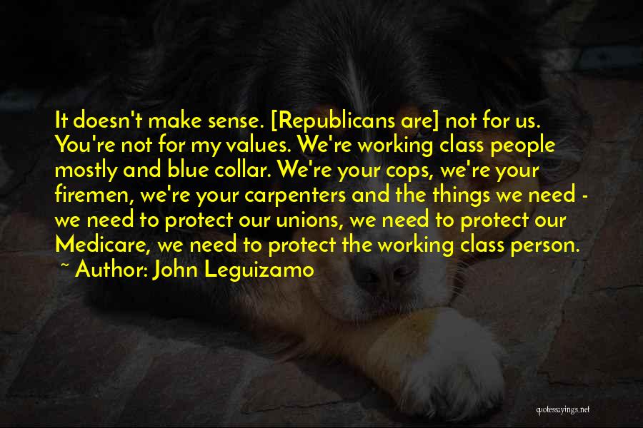 John Leguizamo Quotes: It Doesn't Make Sense. [republicans Are] Not For Us. You're Not For My Values. We're Working Class People Mostly And