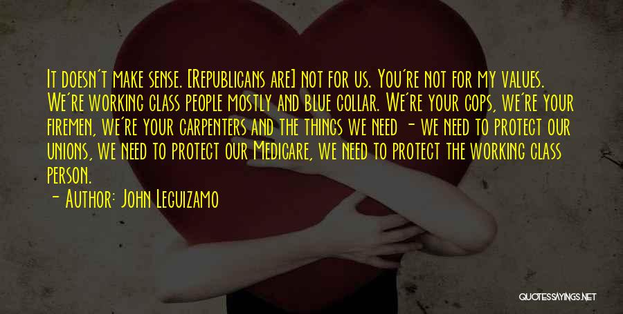 John Leguizamo Quotes: It Doesn't Make Sense. [republicans Are] Not For Us. You're Not For My Values. We're Working Class People Mostly And