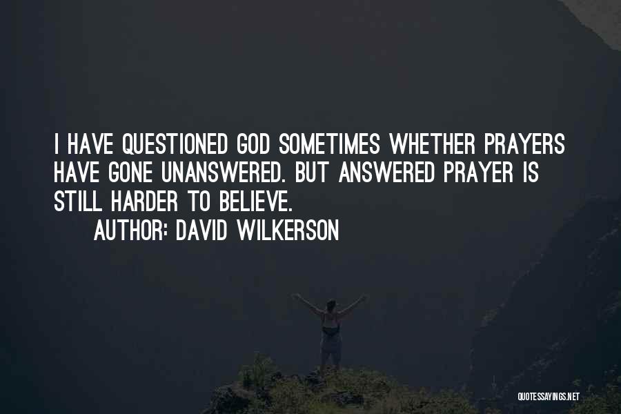 David Wilkerson Quotes: I Have Questioned God Sometimes Whether Prayers Have Gone Unanswered. But Answered Prayer Is Still Harder To Believe.