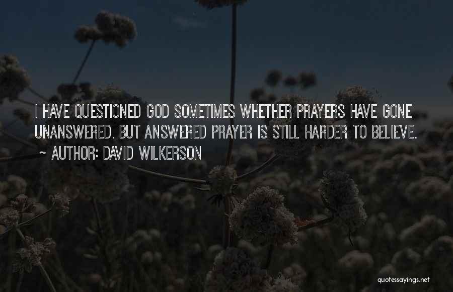 David Wilkerson Quotes: I Have Questioned God Sometimes Whether Prayers Have Gone Unanswered. But Answered Prayer Is Still Harder To Believe.