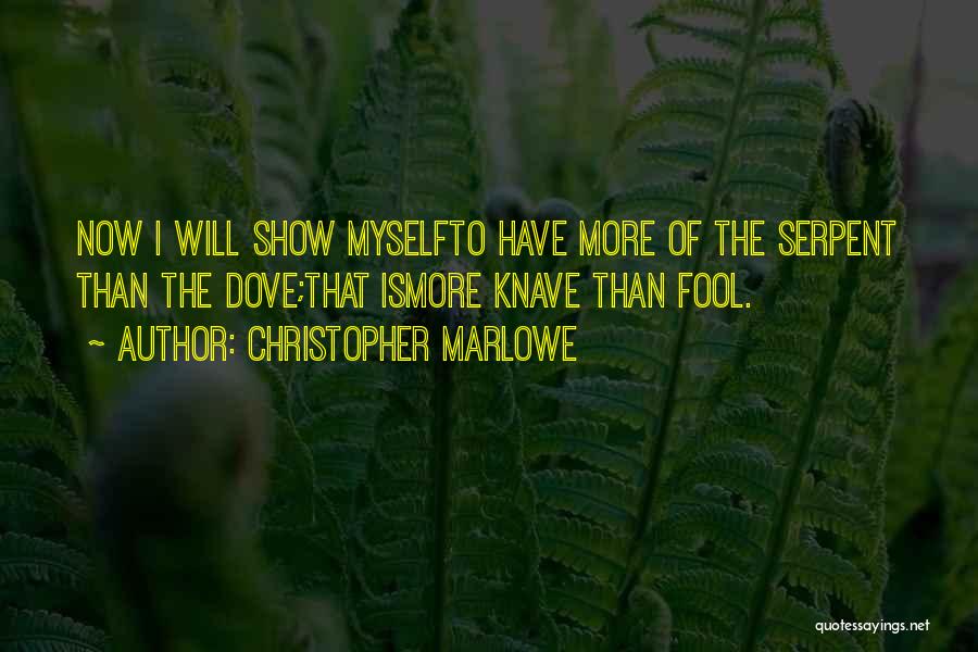 Christopher Marlowe Quotes: Now I Will Show Myselfto Have More Of The Serpent Than The Dove;that Ismore Knave Than Fool.