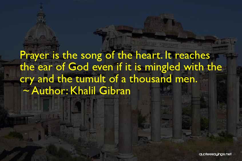 Khalil Gibran Quotes: Prayer Is The Song Of The Heart. It Reaches The Ear Of God Even If It Is Mingled With The