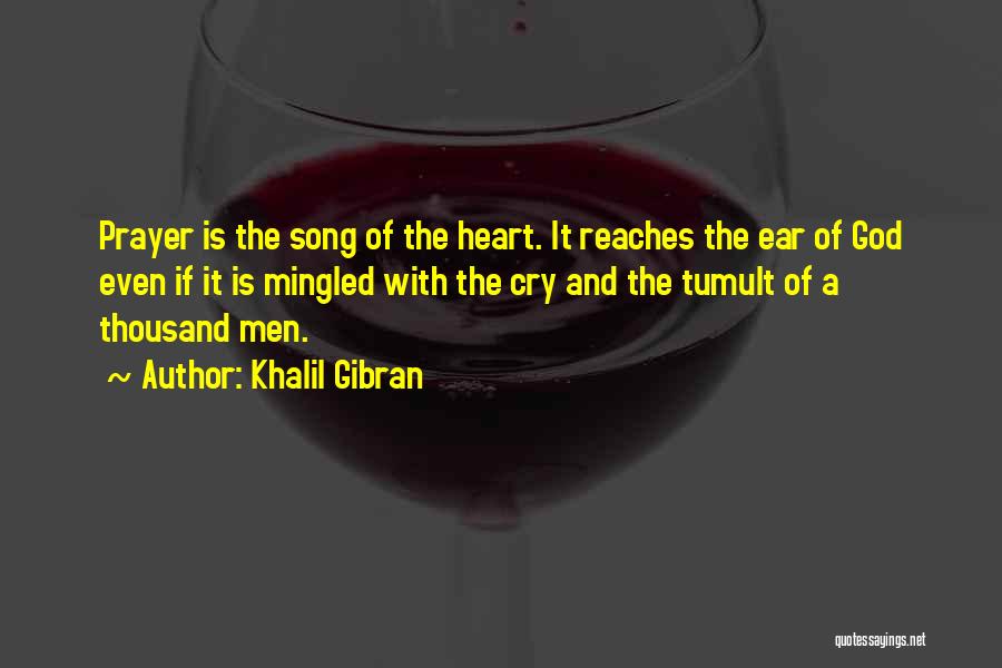 Khalil Gibran Quotes: Prayer Is The Song Of The Heart. It Reaches The Ear Of God Even If It Is Mingled With The