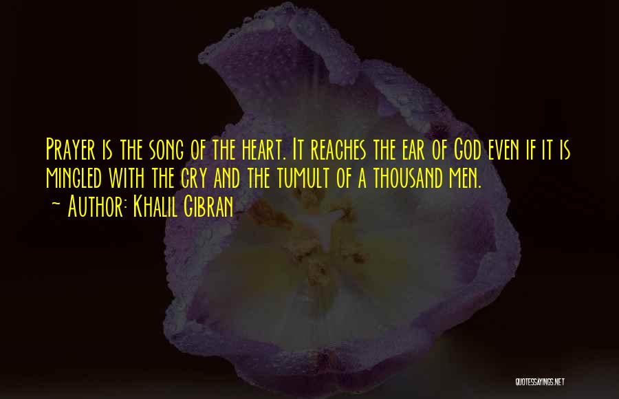 Khalil Gibran Quotes: Prayer Is The Song Of The Heart. It Reaches The Ear Of God Even If It Is Mingled With The