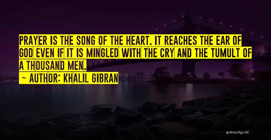 Khalil Gibran Quotes: Prayer Is The Song Of The Heart. It Reaches The Ear Of God Even If It Is Mingled With The