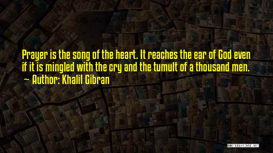 Khalil Gibran Quotes: Prayer Is The Song Of The Heart. It Reaches The Ear Of God Even If It Is Mingled With The