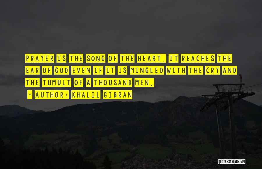 Khalil Gibran Quotes: Prayer Is The Song Of The Heart. It Reaches The Ear Of God Even If It Is Mingled With The