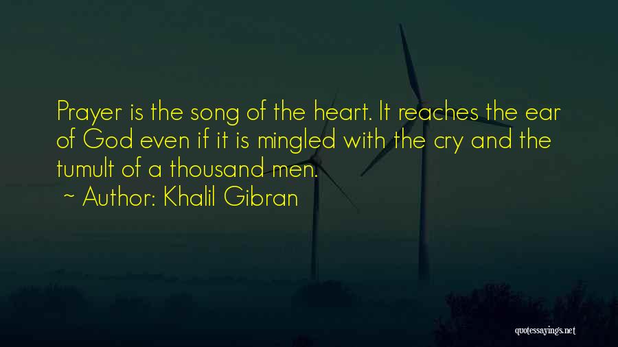 Khalil Gibran Quotes: Prayer Is The Song Of The Heart. It Reaches The Ear Of God Even If It Is Mingled With The