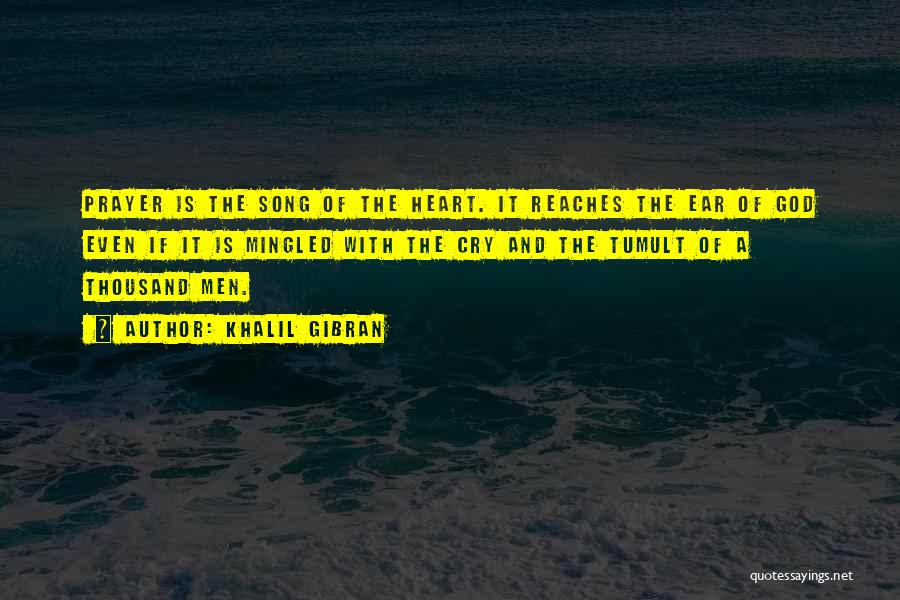 Khalil Gibran Quotes: Prayer Is The Song Of The Heart. It Reaches The Ear Of God Even If It Is Mingled With The