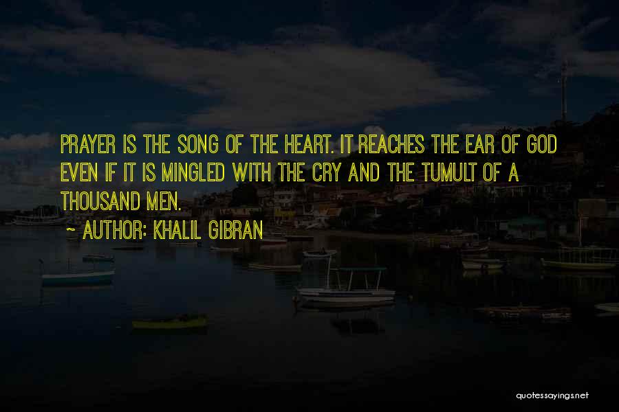 Khalil Gibran Quotes: Prayer Is The Song Of The Heart. It Reaches The Ear Of God Even If It Is Mingled With The