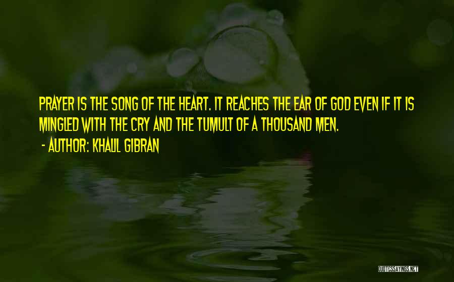 Khalil Gibran Quotes: Prayer Is The Song Of The Heart. It Reaches The Ear Of God Even If It Is Mingled With The