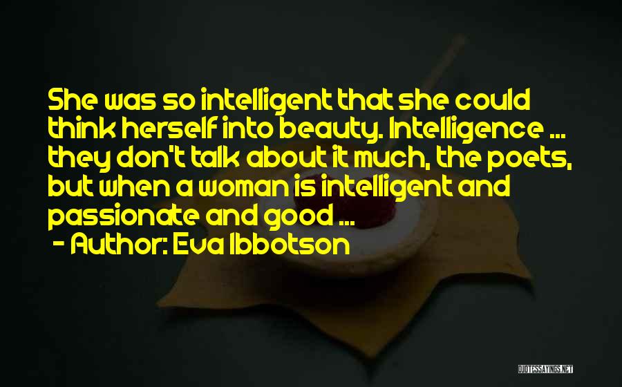 Eva Ibbotson Quotes: She Was So Intelligent That She Could Think Herself Into Beauty. Intelligence ... They Don't Talk About It Much, The