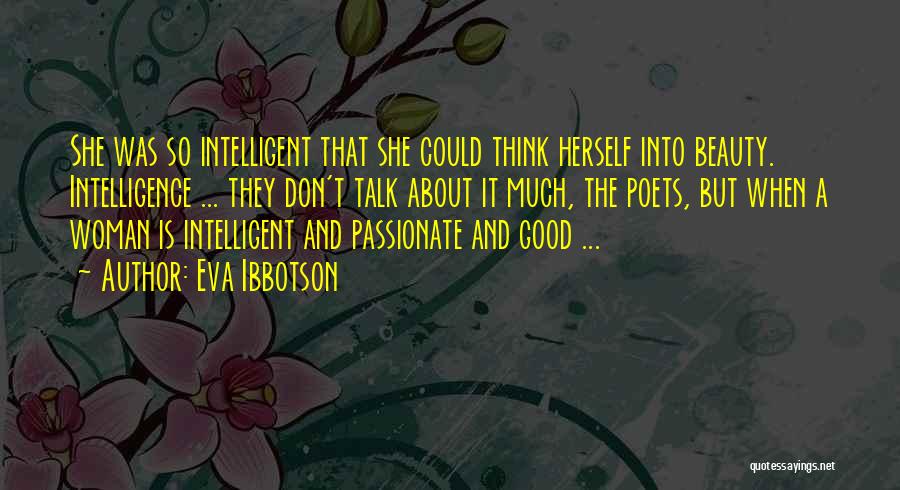 Eva Ibbotson Quotes: She Was So Intelligent That She Could Think Herself Into Beauty. Intelligence ... They Don't Talk About It Much, The