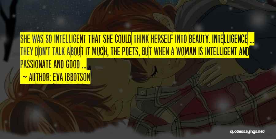 Eva Ibbotson Quotes: She Was So Intelligent That She Could Think Herself Into Beauty. Intelligence ... They Don't Talk About It Much, The