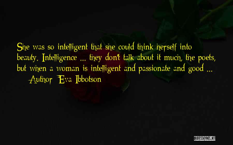 Eva Ibbotson Quotes: She Was So Intelligent That She Could Think Herself Into Beauty. Intelligence ... They Don't Talk About It Much, The