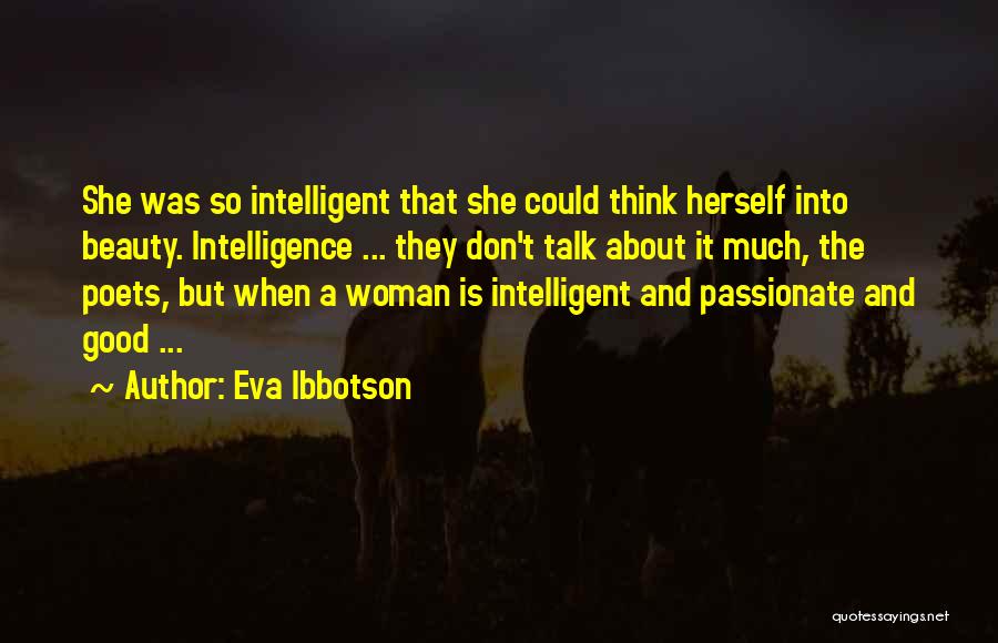 Eva Ibbotson Quotes: She Was So Intelligent That She Could Think Herself Into Beauty. Intelligence ... They Don't Talk About It Much, The