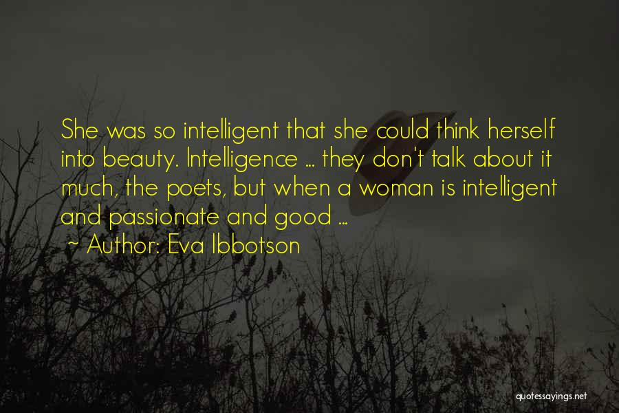 Eva Ibbotson Quotes: She Was So Intelligent That She Could Think Herself Into Beauty. Intelligence ... They Don't Talk About It Much, The