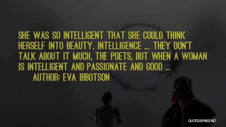 Eva Ibbotson Quotes: She Was So Intelligent That She Could Think Herself Into Beauty. Intelligence ... They Don't Talk About It Much, The