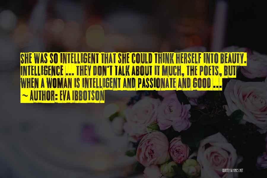 Eva Ibbotson Quotes: She Was So Intelligent That She Could Think Herself Into Beauty. Intelligence ... They Don't Talk About It Much, The