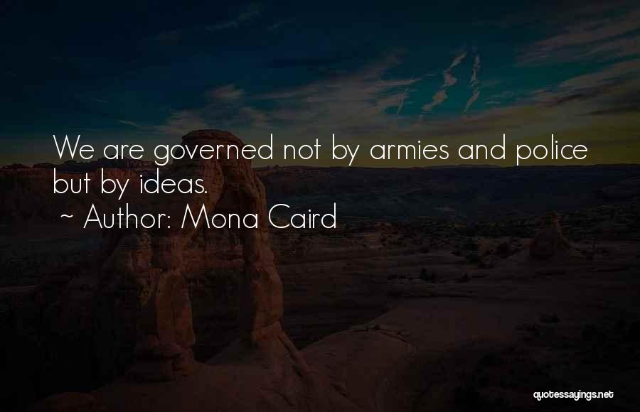 Mona Caird Quotes: We Are Governed Not By Armies And Police But By Ideas.