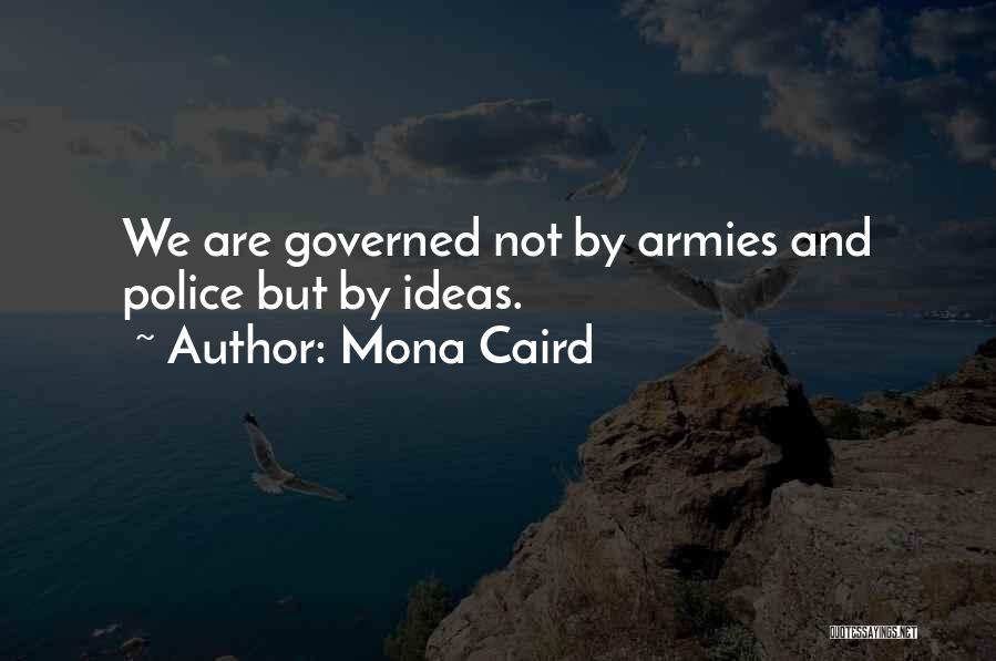 Mona Caird Quotes: We Are Governed Not By Armies And Police But By Ideas.