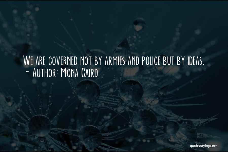 Mona Caird Quotes: We Are Governed Not By Armies And Police But By Ideas.