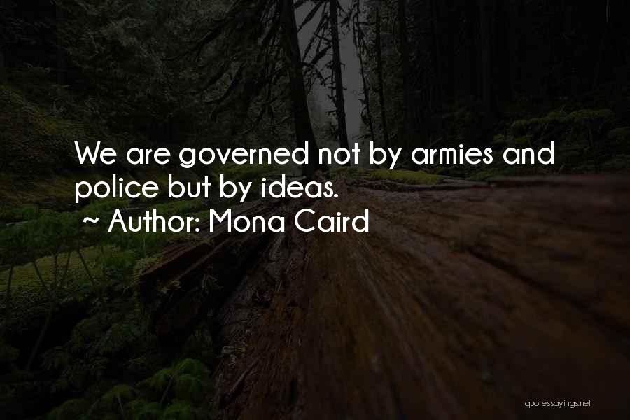 Mona Caird Quotes: We Are Governed Not By Armies And Police But By Ideas.