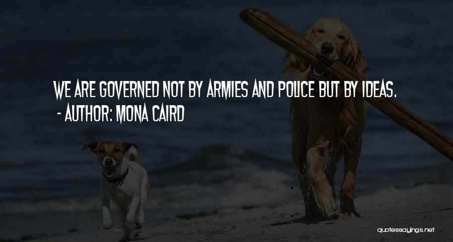 Mona Caird Quotes: We Are Governed Not By Armies And Police But By Ideas.