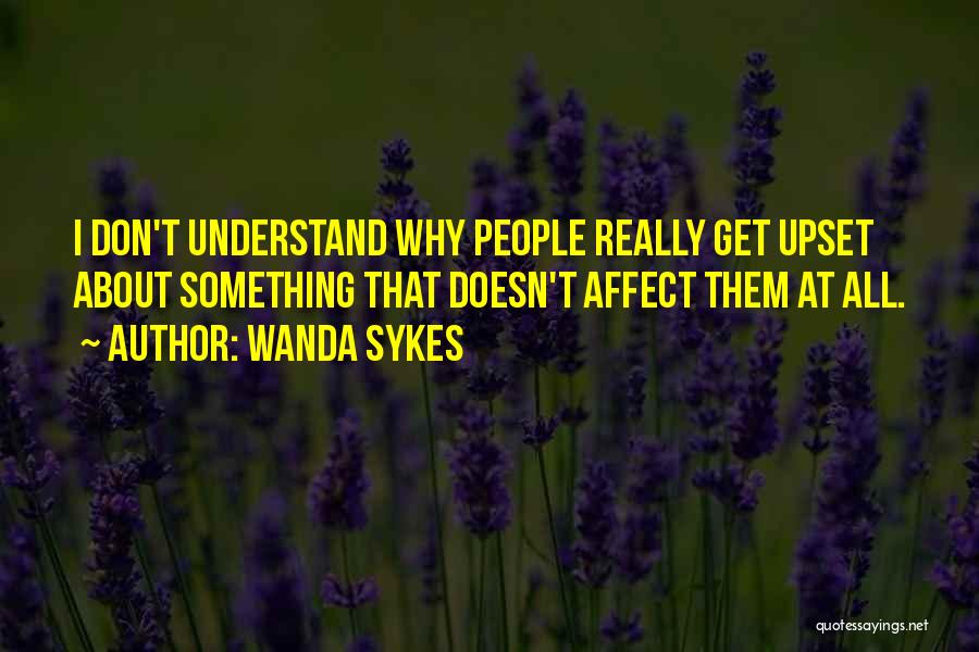 Wanda Sykes Quotes: I Don't Understand Why People Really Get Upset About Something That Doesn't Affect Them At All.